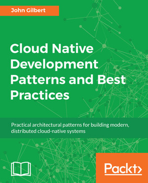 Cloud Native Development Patterns and Best Practices by John Gilbert