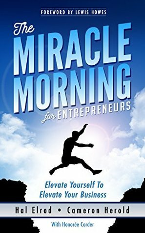 The Miracle Morning for Entrepreneurs: Elevate Yourself to Elevate Your business by Cameron Herold, Hal Elrod, Honoree Corder