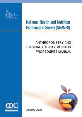 National Health and Nutrition Examination Survey (NHANES): Anthropometry and Physical Activity Monitor Procedures Manual by Centers for Disease Cont And Prevention