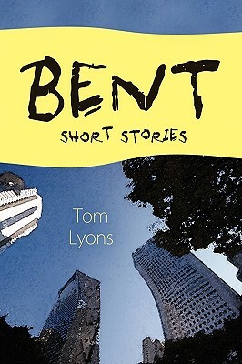 Bent: Short Stories by Tom Lyons