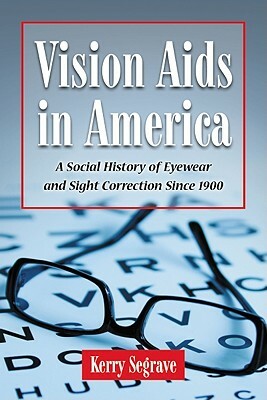 Vision AIDS in America: A Social History of Eyewear and Sight Correction Since 1900 by Kerry Segrave