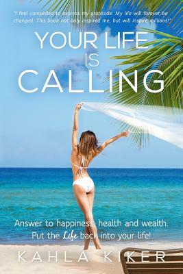 Your Life Is Calling: Put the LIFE back into your life! by Kahla Kiker