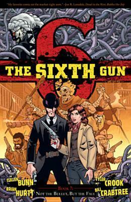 The Sixth Gun, Vol. 7: Not the Bullet, But the Fall by Cullen Bunn, Crank!, Tyler Crook, Bill Crabtree, Brian Hurtt