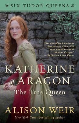 Katherine of Aragon: The True Queen by Alison Weir