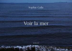 Sophie Calle: Voir la Mer by Sophie Calle