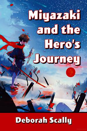 Miyazaki and the Hero's Journey by Deborah Scally
