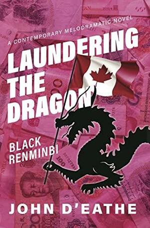 Laundering the Dragon: Black Renminbi by John D'Eathe, Kevin McDonald