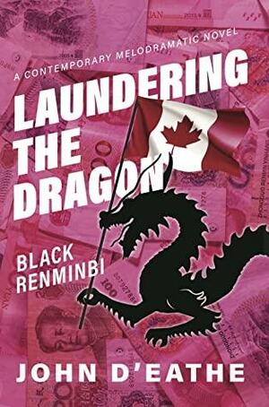 Laundering the Dragon: Black Renminbi by Kevin McDonald, John D'Eathe