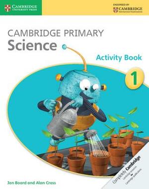 Cambridge Primary Science Activity Book 1 by Jon Board, Alan Cross