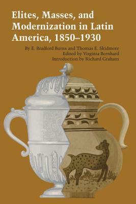 Elites, Masses, and Modernization in Latin America, 1850-1930 by Thomas E. Skidmore, E. Bradford Burns