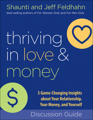Thriving in Love and Money Discussion Guide: 5 Game-Changing Insights about Your Relationship, Your Money, and Yourself by Jeff Feldhahn, Shaunti Feldhahn