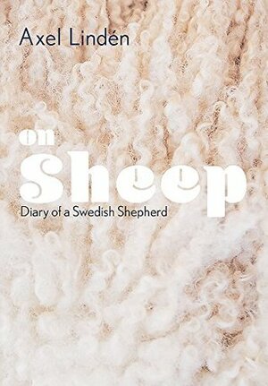 On Sheep: Diary of a Swedish Shepherd by Axel Lindén