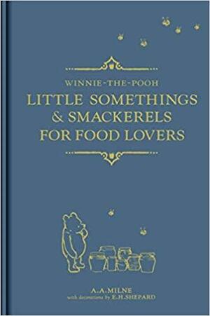 Winnie-the-Pooh: Little Somethings &amp; Smackerels for Food Lovers by A. A. Milne