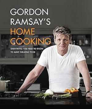 Gordon Ramsay's Home Cooking: Everything You Need to Know to Make Fabulous Food by Gordon Ramsay