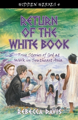 Return of the White Book: True Stories of God at Work in Southeast Asia by Rebecca Davis