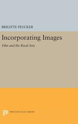 Incorporating Images: Film and the Rival Arts by Brigitte Peucker