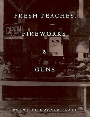 Fresh Peaches, Fireworks, and Guns by Donald Platt