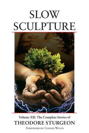 Slow Sculpture: Complete Stories of Theodore Sturgeon, Volume XII by Theodore Sturgeon