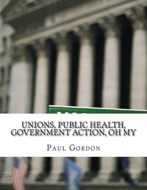 Unions, Public Health, Government Action, Oh My by Paul Gordon