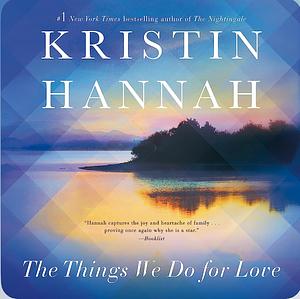 The Things We Do for Love by Kristin Hannah