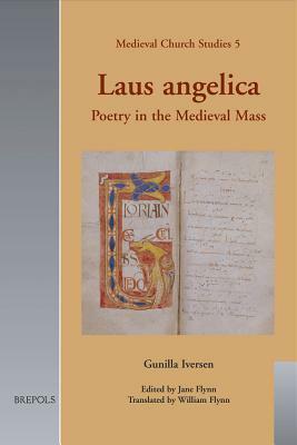 Laus Angelica: Poetry in the Medieval Mass by Gunilla Iversen