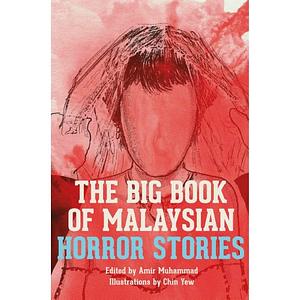 THE BIG BOOK OF MALAYSIAN HORROR STORIES by Terence Toh, Ethan Matisa, Eileyn Chua, Muthusamy Pon Ramiah, Izaddin Syah Yusof, Ismim Putera, Yanna Hashri, Rizal Ramli, Paul GnanaSelvam, Joshua Lim, Atikah Wahid, Saat Omar, Bissme S., Collin Yeoh, Nadiah Zakaria, Nat Kang, Amir Muhammad, Venoo Kuppusamy, Nathaniel Sario, Joni Chng, Nurul Hafizah, Malachi Edwin Vethamani, Raja Ummu Nadrah, Chua Kok Yee, Hadi M. Nor, Tina Ishak, Reuel Rawat, Adrian Chase, Lai May Senn, Wong Jo-Yen