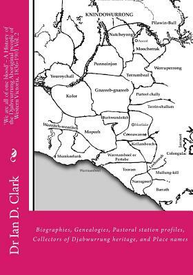 'We are all of one blood' - A History of the Djabwurrung Aboriginal people of Western Victoria, 1836-1901: Volume Two: Biographies, Genealogies, Pasto by Ian D. Clark