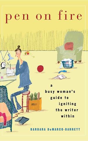 Pen On Fire: A Busy Woman's Guide To Igniting The Writer Within by Barbara DeMarco-Barrett, Barbara DeMarco-Barrett
