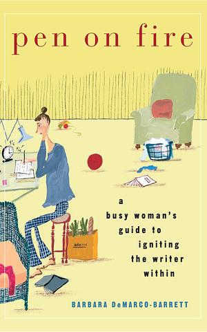 Pen On Fire: A Busy Woman's Guide To Igniting The Writer Within by Barbara DeMarco-Barrett, Barbara DeMarco-Barrett