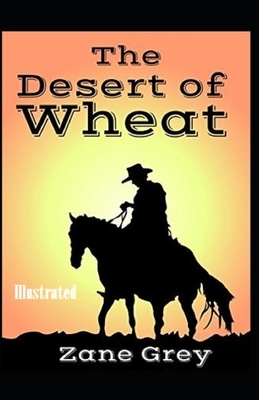 The Desert of Wheat Illustrated by Zane Grey