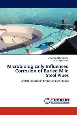 Microbiologically Influenced Corrosion of Buried Mild Steel Pipes by Arjumand Shah Bano, Javed Iqbal Qazi