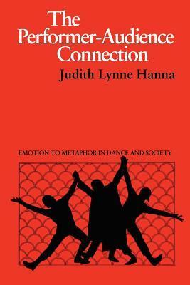 The Performer-Audience Connection: Emotion to Metaphor in Dance and Society by Judith Lynne Hanna