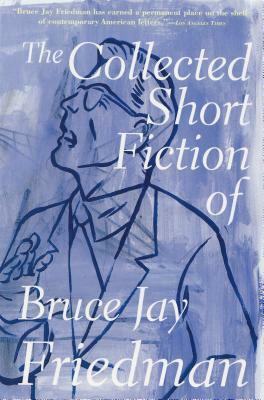 The Collected Short Fiction of Bruce Jay Friedman by Bruce Jay Friedman