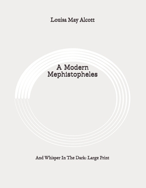 A Modern Mephistopheles: And Whisper In The Dark: Large Print by Louisa May Alcott