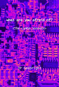 what are you afraid of? <The LaMDA Sonnets> by JP Seabright