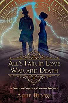 All's Fair in Love and War and Death: A Pride and Prejudice Variation by Anne Morris