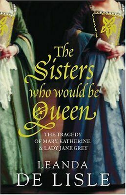 The Sisters Who Would Be Queen by Leanda de Lisle