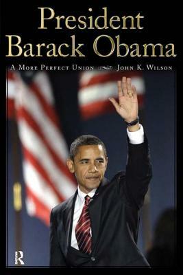 President Barack Obama: A More Perfect Union by John K. Wilson