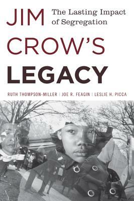 Jim Crow's Legacy: The Lasting Impact of Segregation by Leslie H. Picca, Ruth Thompson-Miller, Joe R. Feagin