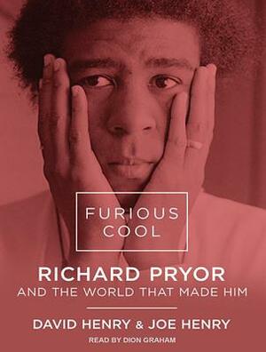 Furious Cool: Richard Pryor and the World That Made Him by Joe Henry, David Henry