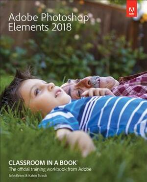 Adobe Photoshop Elements 2018 Classroom in a Book by Katrin Straub, John Evans