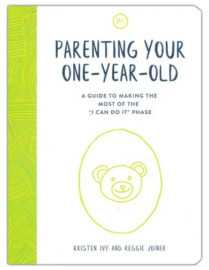 Parenting Your One-Year-Old: A Guide to Making the Most of the I Can Do It Phase by Kristen Ivy, Reggie Joiner