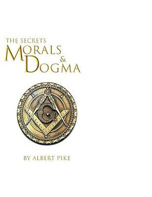 Morals and Dogma of The Ancient and Accepted Scottish Rite of Freemasonry by Albert Pike