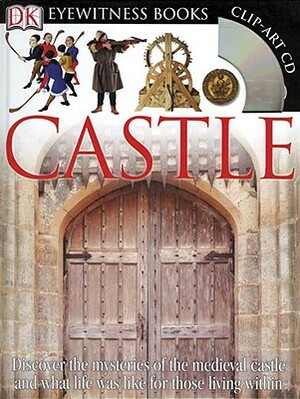 DK Eyewitness Books: Castle: Discover the Mysteries of the Medieval Castle and See What Life Was Like for Tho [With Clip-Art CD and Poster] by Christopher Gravett