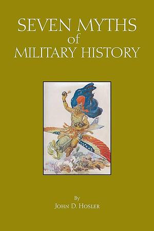 Seven Myths of Military History by Andrew Holt, John D. Hosler, Alfred J. Andrea