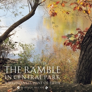 The Ramble in Central Park: A Wilderness West of Fifth by Sidney Horenstein, C. Stevens, James Baldwin, Cal Vornberger, Douglas Blonsky, Phil Jeffrey, Marie Winn, Elizabeth Barlow Rogers, E.B. White, Phillip Jeffrey, Robert A. McCabe, Regina Alvarez