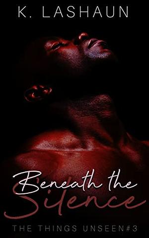 Beneath the Silence by K. Lashaun, K. Lashaun