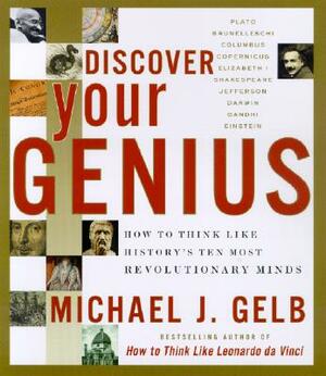 Discover Your Genius: How to Think Like History's Ten Most Revolutionary Minds by Michael J. Gelb