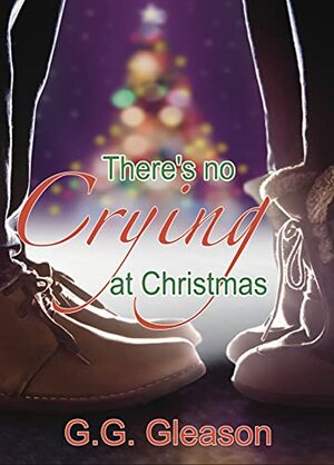 There's No Crying at Christmas by G.G. Gleason