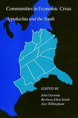Communities in Economic Crisis: Appalachia and the South by Alex W. Willingham, Barbara Ellen Smith, John Gaventa